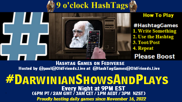 Poster Meme announcing New Game

Featured image, large blue hashTag and 

Text:
 9 o'clock Hashtag  Games hosted by @paul@OldFriends.Live

How to play
#HashTagGames

 Write something awesome, Use the Hashtag, Toot/Post and Repeat!

Please Boost

Hashtag Games on Mastodon and the entire Fediverse.
#DarwinianShowsAndPlays

Every Night, 9PM EST, (6PM PT / 2AM GMT / 3AM CET / 1PM AEDT / 3PM  NZST)
Proudly hosting daily games since November 16, 2022