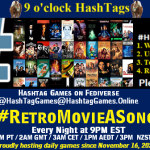 Poster Meme announcing New Game Featured image, large blue hashTag and Text: 9 o'clock Hashtag Games hosted by @paul@OldFriends.Live How to play #HashTagGames Write something awesome, Use the Hashtag, Toot/Post and Repeat! Please Boost Hashtag Games on Mastodon and the entire Fediverse. #RetroMovieASong Every Night, 9PM EST, (6PM PT / 2AM GMT / 3AM CET / 1PM AEDT / 3PM NZST) Proudly hosting daily games since November 16, 2022 Insert image credit: Various retro movie posters