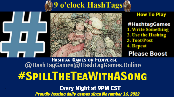 Poster Meme announcing New Game
Featured image, large blue hashTag and
Text:
9 o'clock Hashtag Games hosted by @paul@OldFriends.Live
How to play
#HashTagGames
Write something awesome, Use the Hashtag, Toot/Post and Repeat!
Please Boost
Hashtag Games on Mastodon and the entire Fediverse.
#SpillTheTeaWithASong
Proudly hosting daily games since November 16, 2022
Insert image credit: "Annie Urquhart (1879-1928) - 'Gossips'" by sofi01 is licensed under CC BY-NC 2.0.